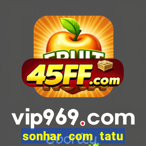 sonhar com tatu jogo do bicho
